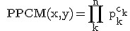 3$\rm  PPCM(x,y)=\displaystyle\prod_{k}^{n} p_{k}^{c_{k}}